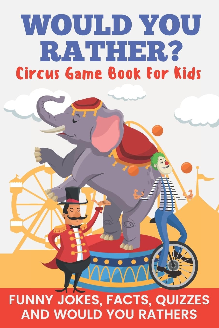 Would You Rather? Circus Game Book For Kids Funny Jokes, Facts, Quizzes, and Would You Rathers: Clean family fun, perfect on road trips, and plane ... and holiday gift idea for children Ages 6-12!