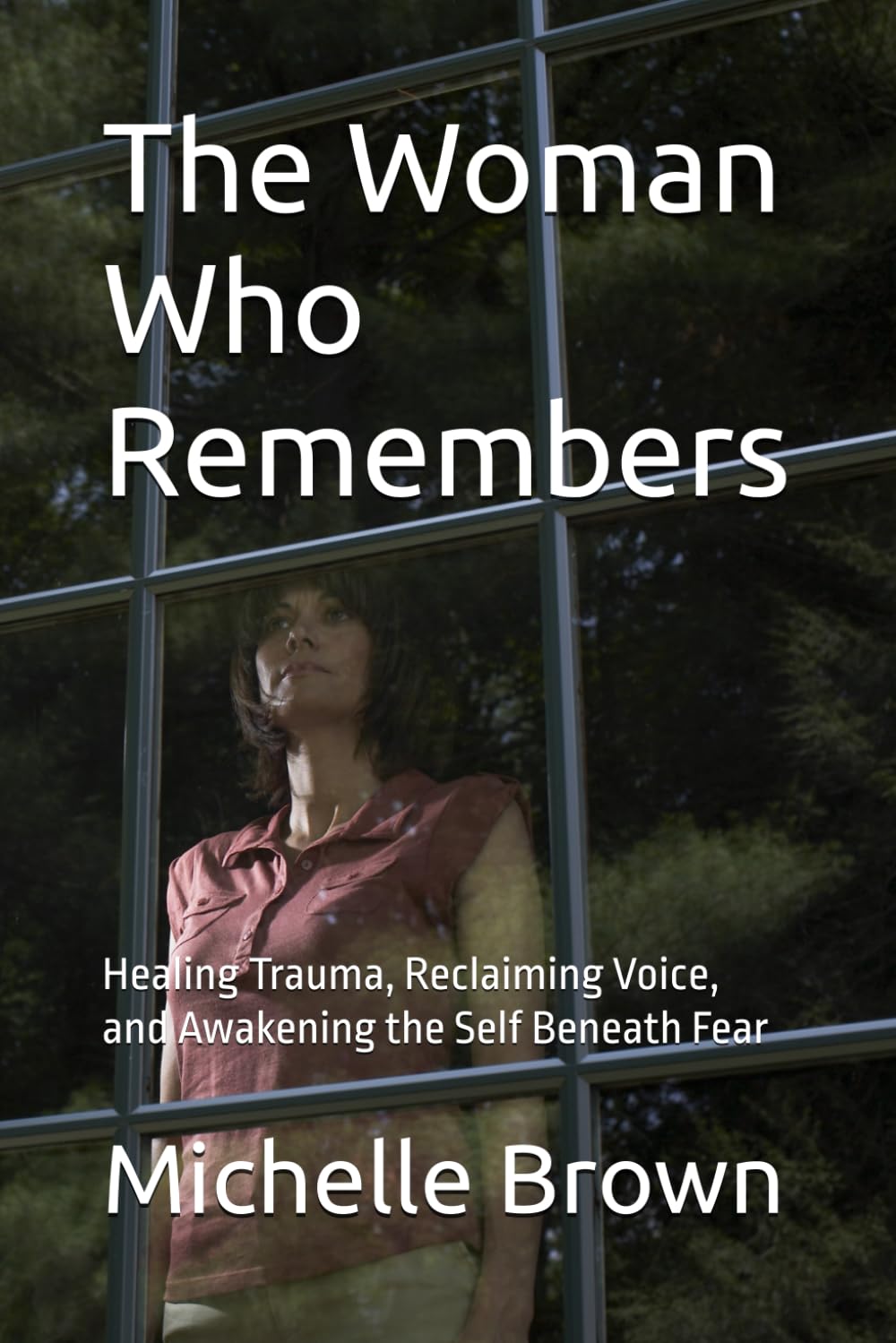 The Woman Who Remembers: Healing Trauma, Reclaiming Voice, and Awakening the Self Beneath Fear