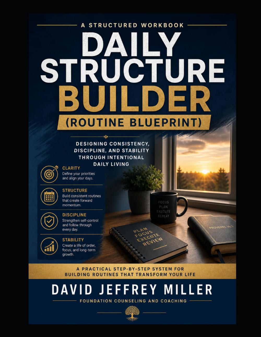 Daily Structure Builder (Routine Blueprint): Designing Consistency, Discipline, and Stability Through Intentional Daily Living (Foundation Counseling & Coaching Core Identity Workbooks)