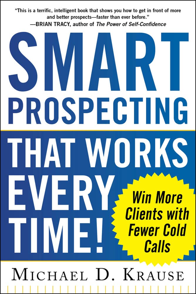 Smart Prospecting That Works Every Time!: Win More Clients with Fewer Cold Calls (BUSINESS BOOKS)