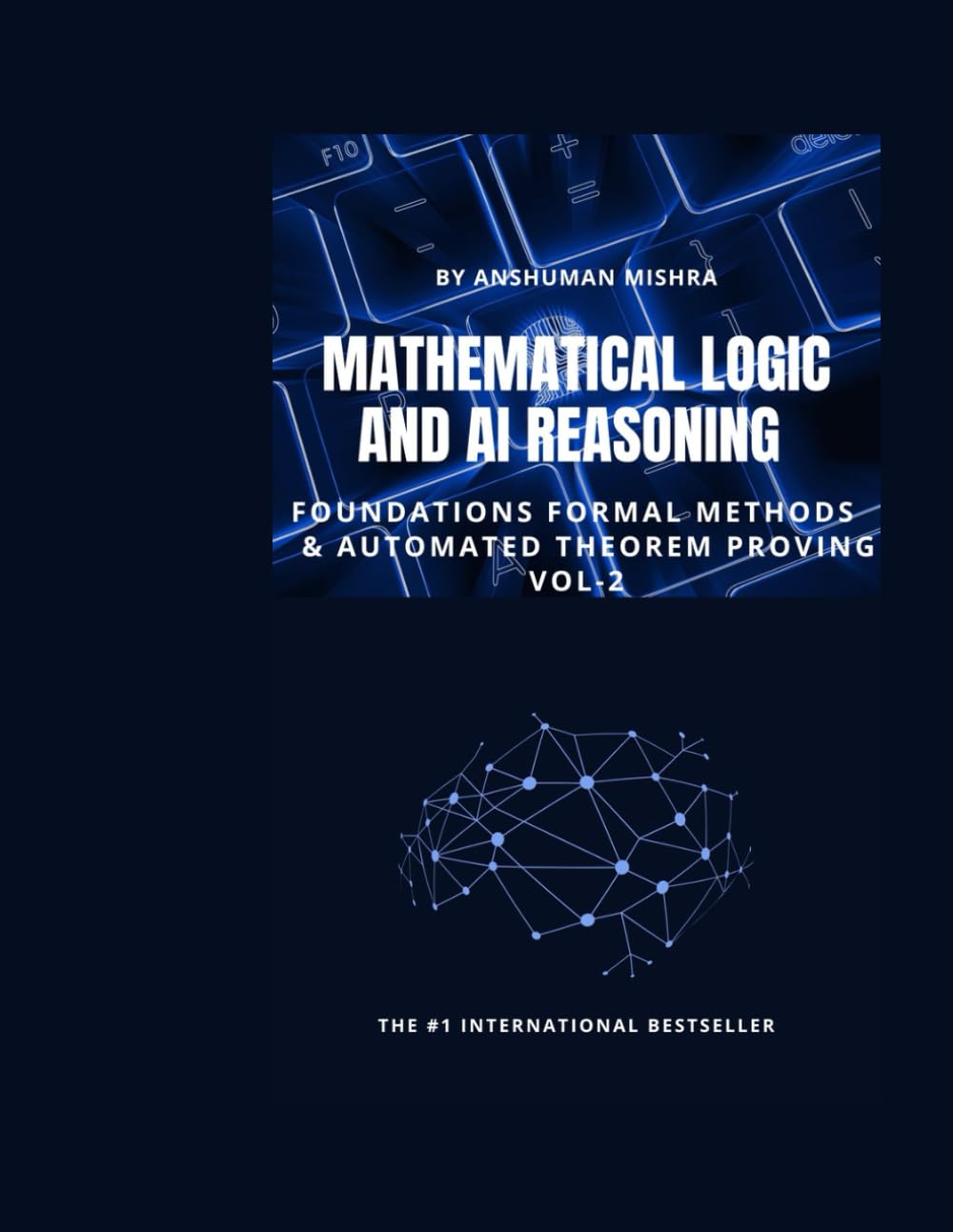 Mathematical Logic and AI Reasoning Foundations Formal Methods & Automated Theorem Proving VOL-2 (AI & New Age Math)