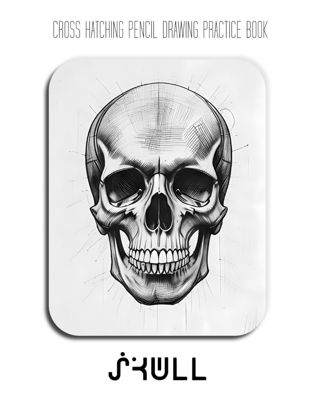 Cross Hatching Pencil Drawing Practice Book: Skull: A great gift for a pencil artist who wants to practice drawing human skull subject