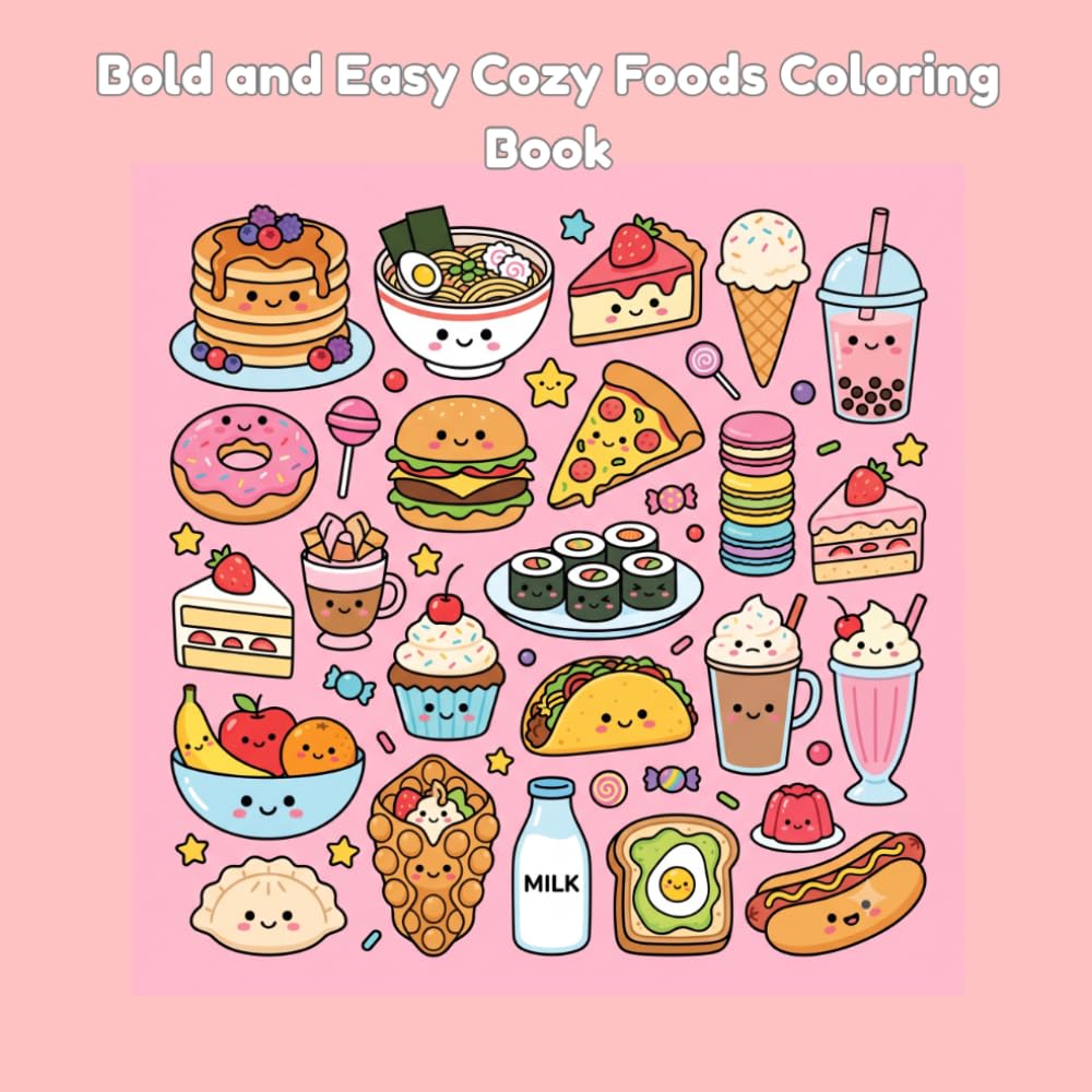 Bold and Easy Cozy Foods Coloring Book: Easy and Cute Kawaii Sweets, Snacks, and Drinks Coloring Pages for Adults, Teens, and Beginners to Relax and Relieve Stress