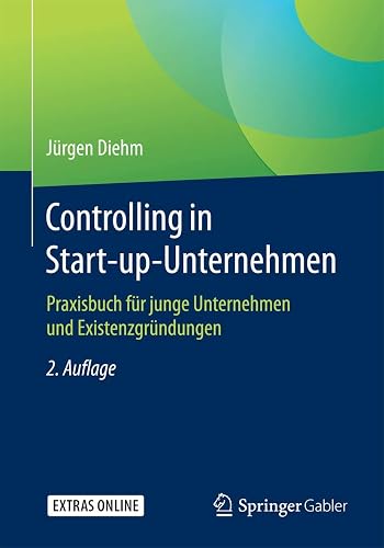 Controlling in Start-up-Unternehmen: Praxisbuch für junge Unternehmen und Existenzgründungen