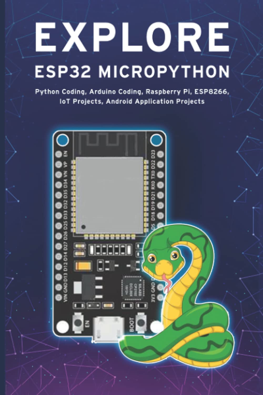 EXPLORE ESP32 MICROPYTHON: Python Coding, Arduino Coding, Raspberry Pi, ESP8266, IoT Projects, Android Application Projects