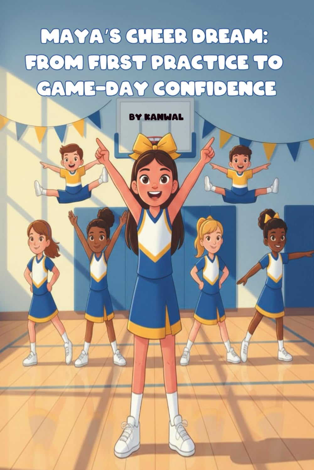 Maya’s Cheer Dream: From First Practice to Game-Day Confidence: An inspiring chapter book for girls ages 6–9 about cheerleading, friendship, teamwork, and never giving up