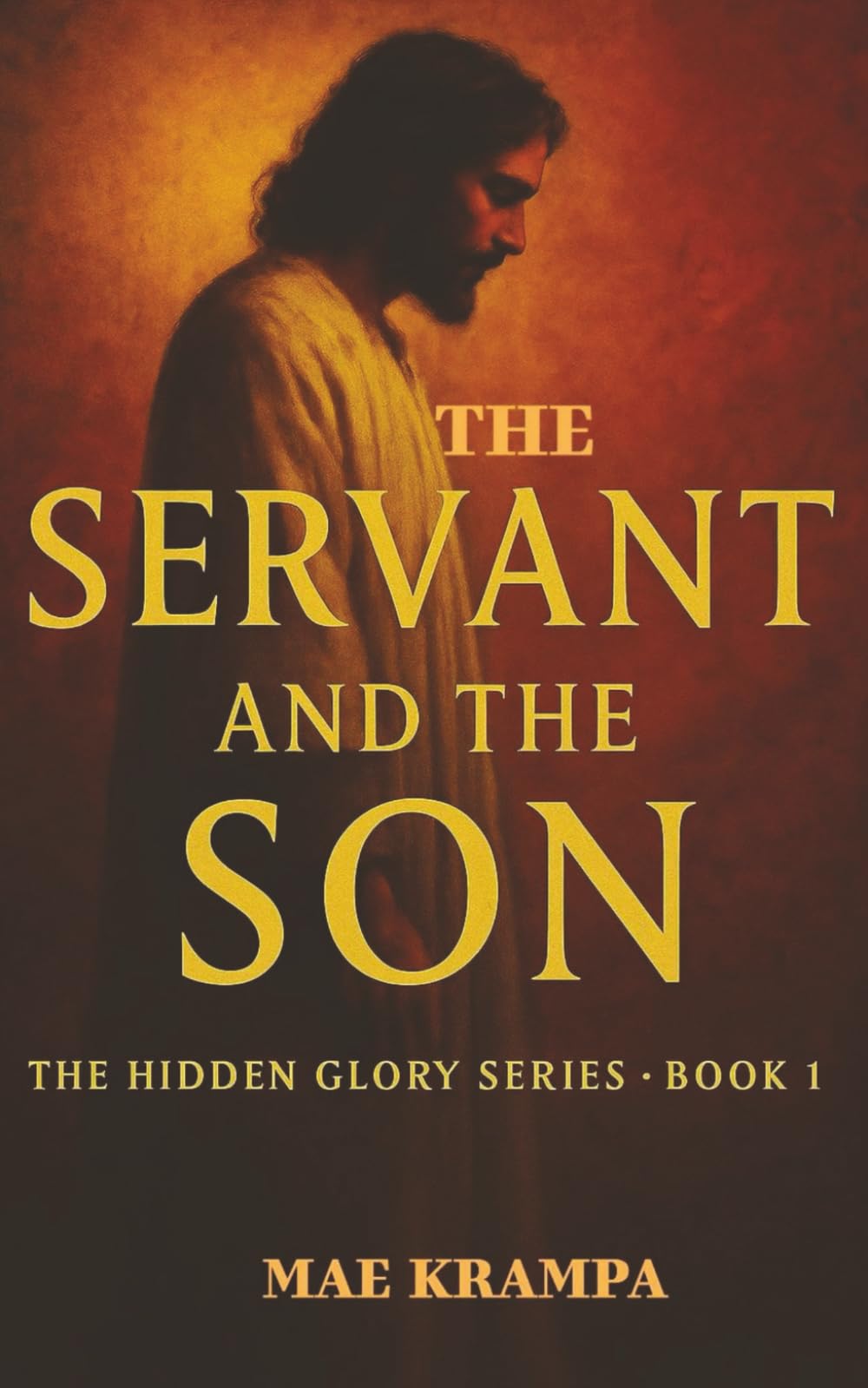 The Servant And The Son: A Poetic, Scripture-Inspired Retelling of The Gospels That Reveals The Heart of Christ—the Servant King. (The Hidden Glory Series, Book 1).