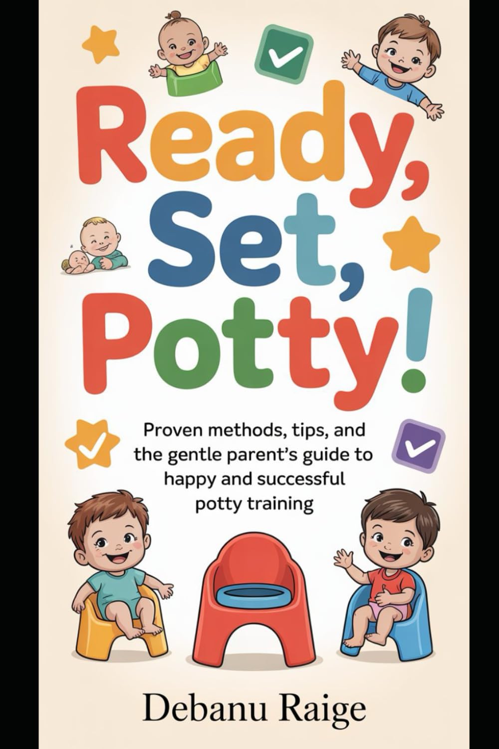 READY, SET, POTTY!: PROVEN METHODS, TIPS, AND THE GENTLE PARENT’S GUIDE TO HAPPY AND SUCCESSFUL POTTY TRAINING