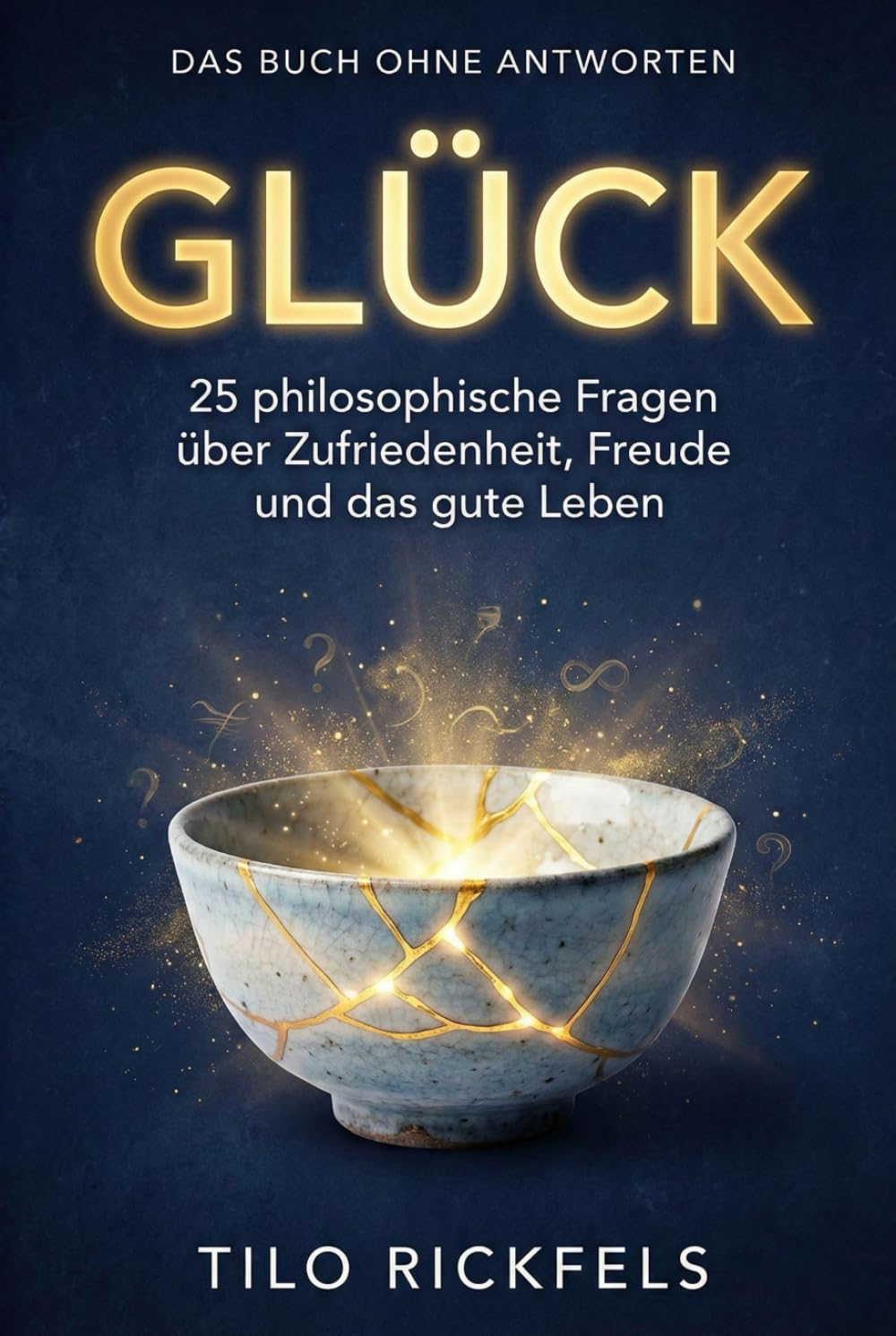 Das Buch ohne Antworten - Glück: 25 philosophische Fragen über Zufriedenheit, Freude und das gute Leben (Das Buch ohne Antworten - Denkbücher für die wichtigen Fragen des Lebens)