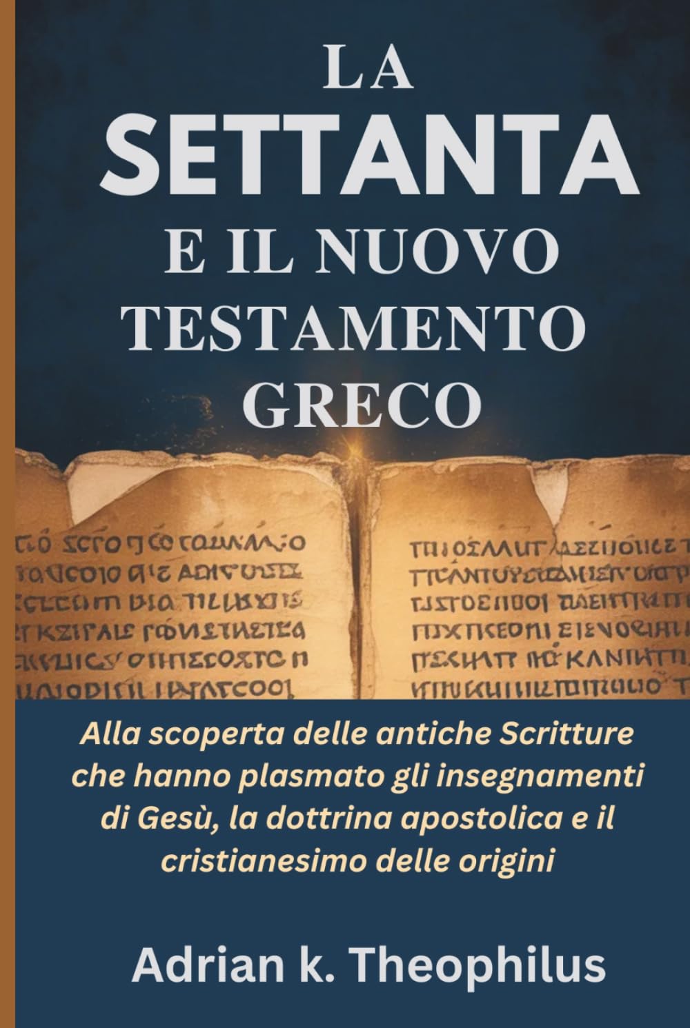 LA SETTANTA E IL NUOVO TESTAMENTO GRECO: Alla scoperta delle antiche Scritture che hanno plasmato gli insegnamenti di Gesù, la dottrina apostolica e il cristianesimo delle origini