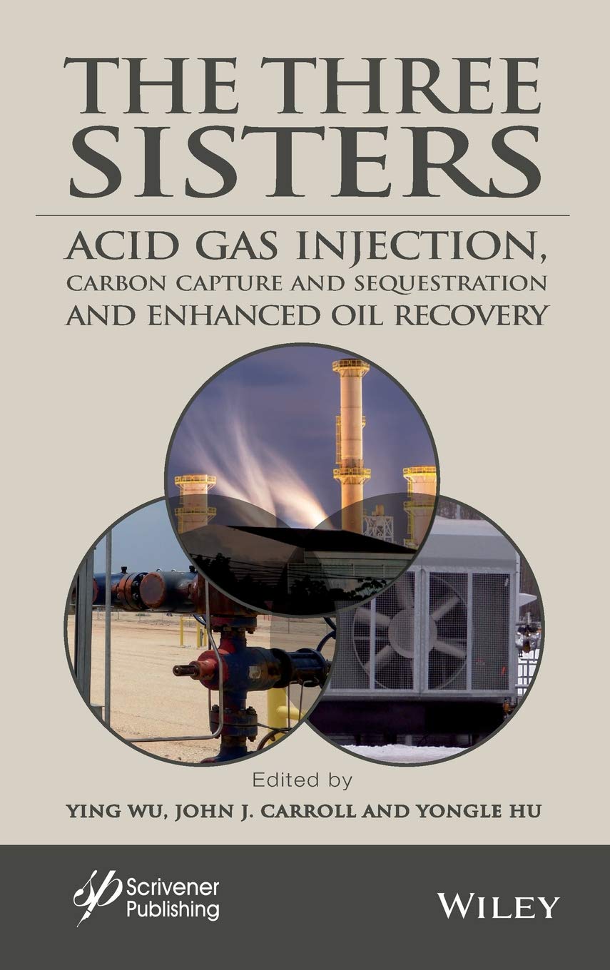 Buy The Three Sisters: Acid Gas Injection, Carbon Capture and Sequestration, and Enhanced Oil Recovery (Advances in Natural Gas Engineering, 7) — BookShops.in