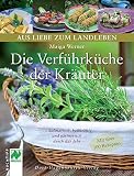 Die Verführküche der Kräuter. ...kulinarisch, heilkräftig und gärtnerisch durch das Jahr (Aus Liebe zum Landleben) - Maiga Werner 