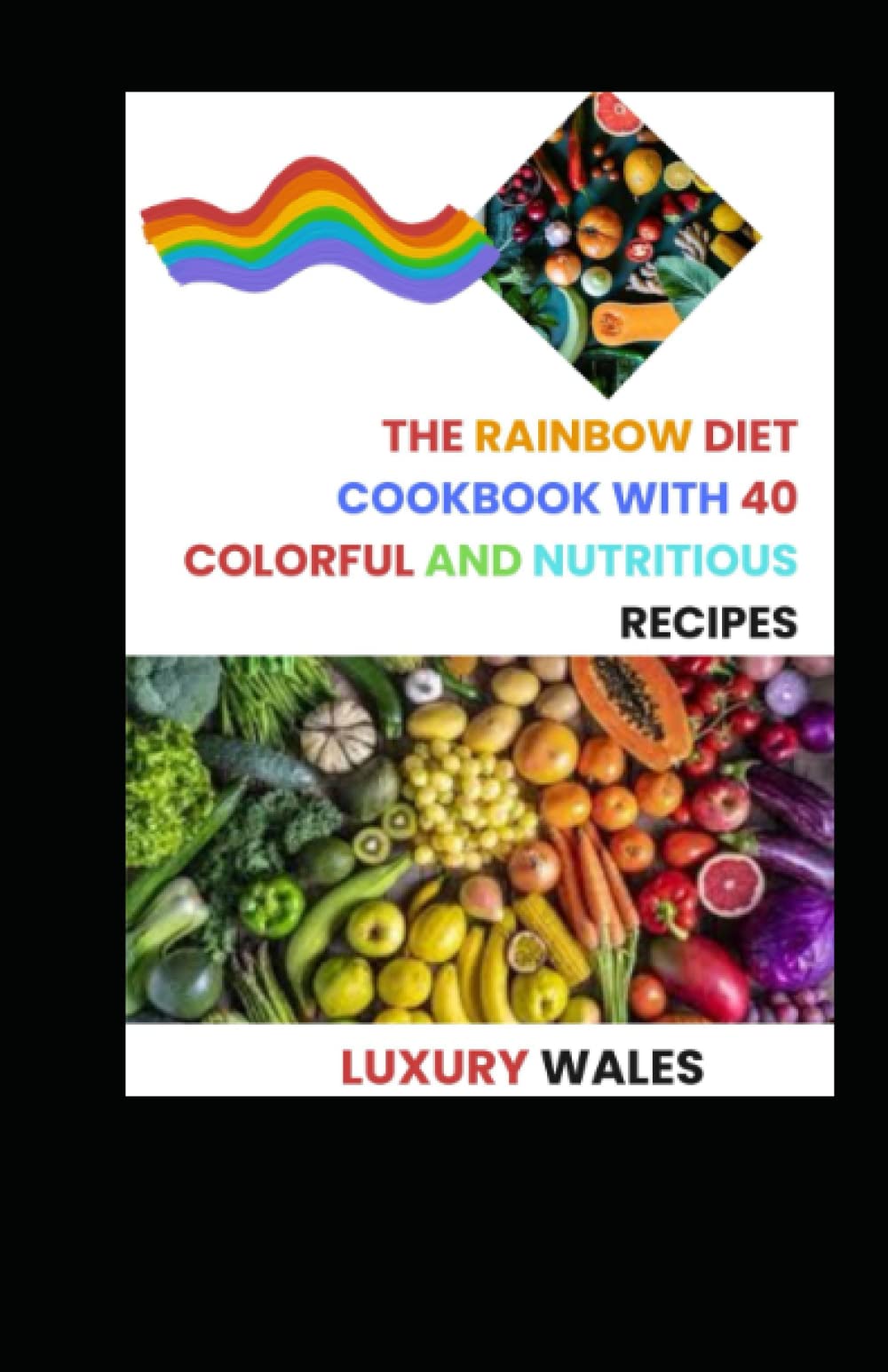 The Rainbow Diet Cookbook With 40 Colorful And Nutritious Recipes
