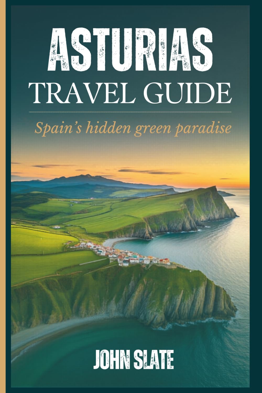 Asturias Travel Guide: Spain's Hidden Green Paradise: Discover Oviedo Cathedral, the Picos de Europa, Covadonga Lakes, Gijón's Roman Baths, Cudillero ... Coastal Trails, and the Camino Primitivo
