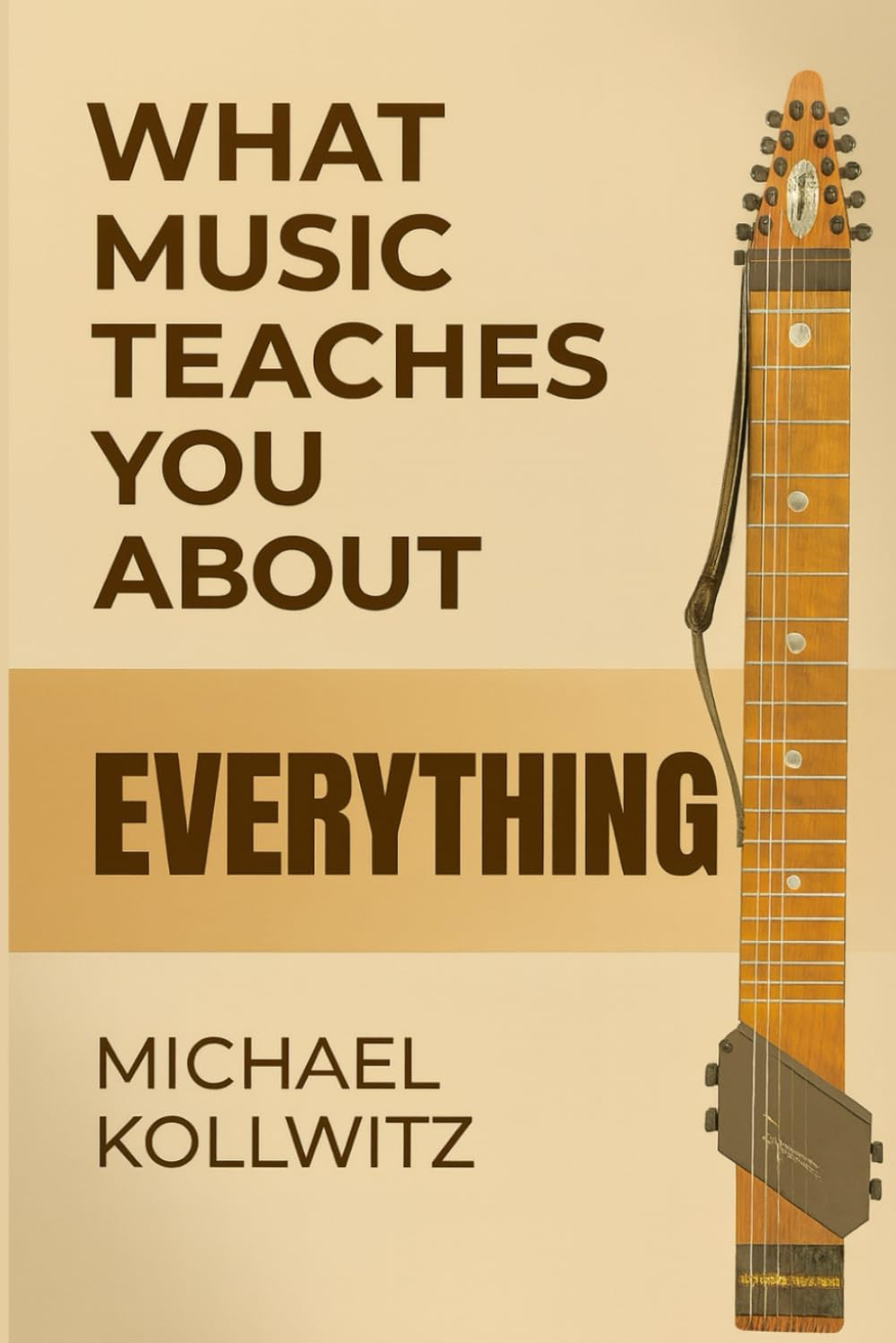 What Music Teaches You About Everything: Lessons From a Lifetime of Playing, Listening, and Learning Through Music