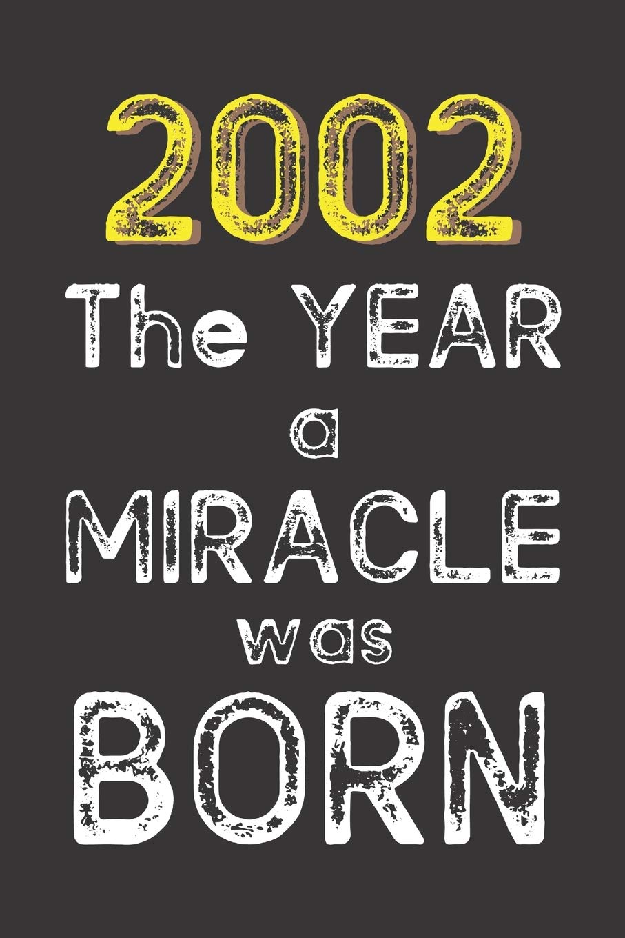 2002 The Year a Miracle was Born: Born in 2002. Birthday Nostalgia Fun gift for someone’s birthday, perfect present for a friend or a family member. ... glossy cover, 6x9 inches (15.2 cm x 22.9 cm)