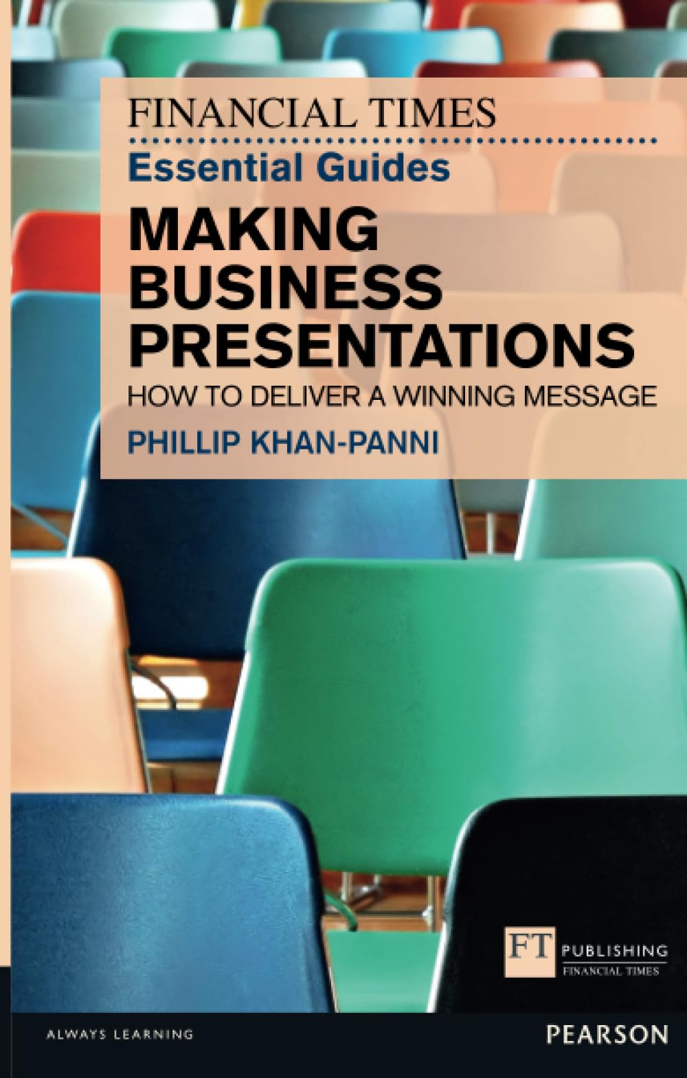Financial Times Essential Guide to Making Business Presentations, The: How to deliver a winning message (Financial Times): How To Design And Deliver Your Message With Maximum Impact (The FT Guides)