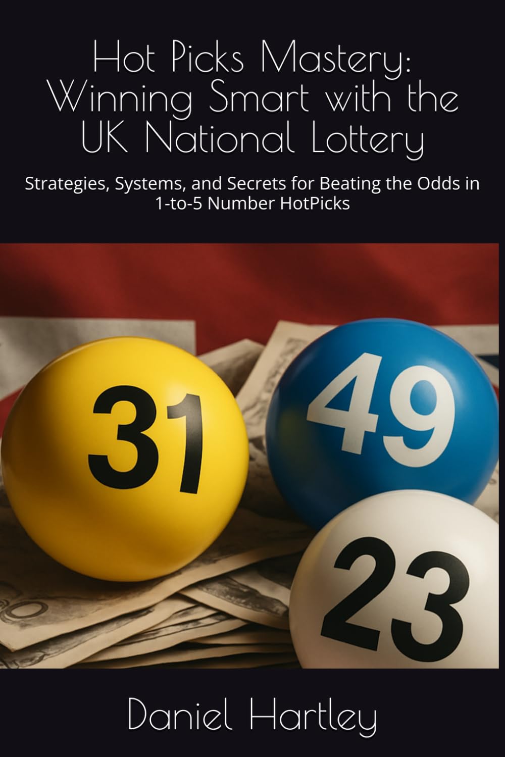 Hot Picks Mastery: Winning Smart with the UK National Lottery: Strategies, Systems, and Secrets for Beating the Odds in 1-to-5 Number HotPicks