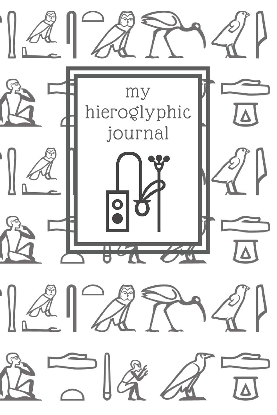 My hieroglyphic journal: a notebook for learning how to write and read Egyptian hieroglyphs (Ancient Egypt Journals)