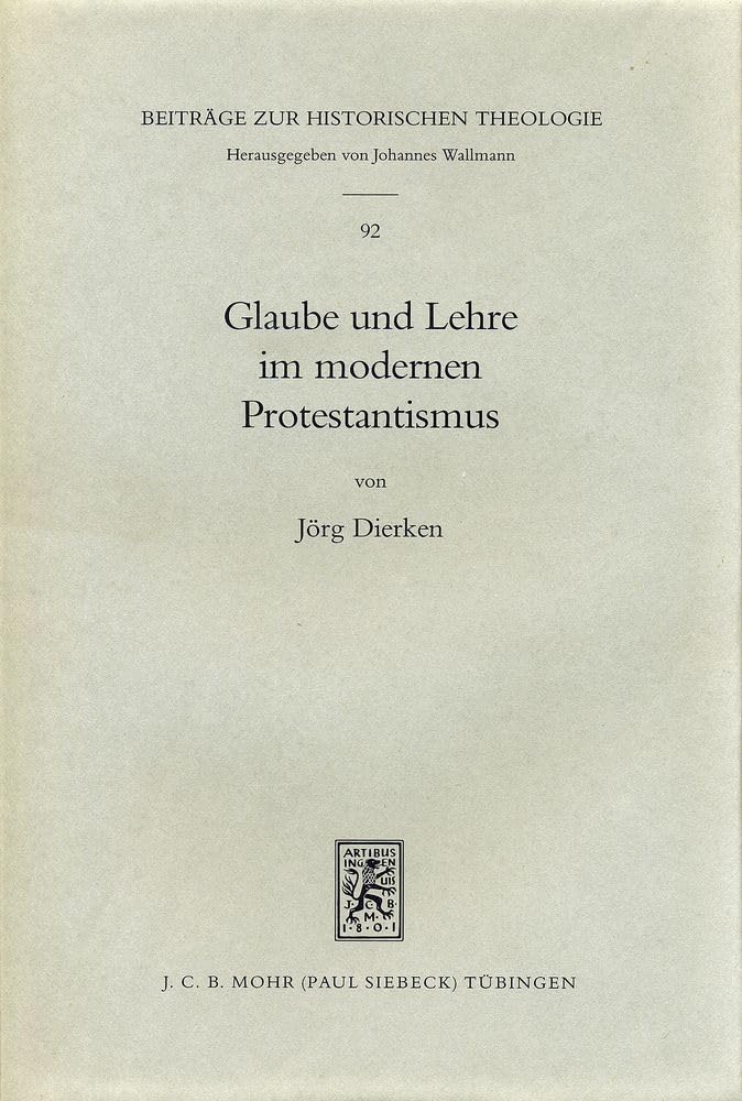 Glaube und Lehre im modernen Protestantismus: Studien zum Verhältnis von religiösem Vollzug und theologischer Bestimmtheit bei Barth und Bultmann ... zur historischen Theologie, Band 92)