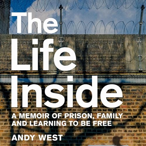 The Life Inside: A Memoir of Prison, Family and Learning to Be Free - Andy West episode artwork