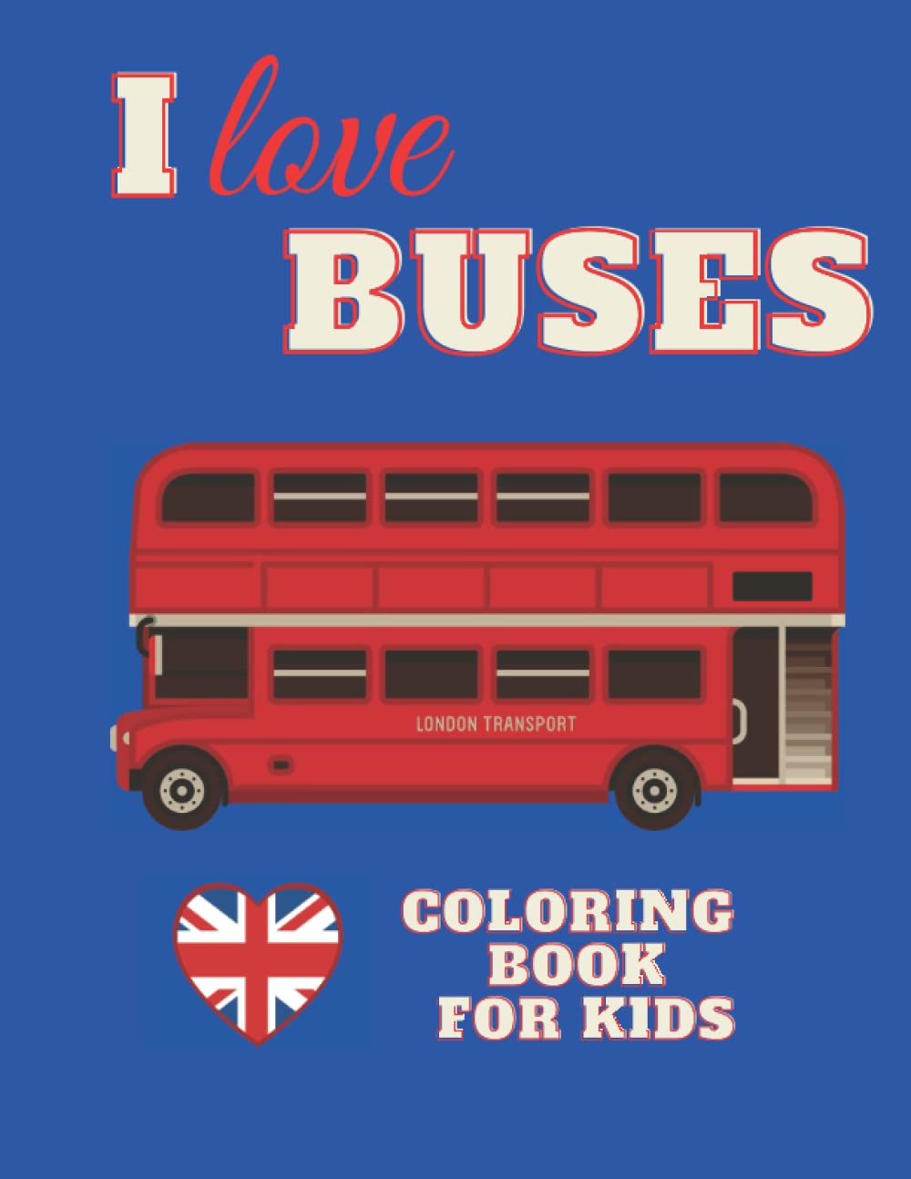 I love BUSES. Coloring Book for KIDS: Bus Coloring Book for Kindergarten | The Magic Bus Coloring Book / Ages 3+