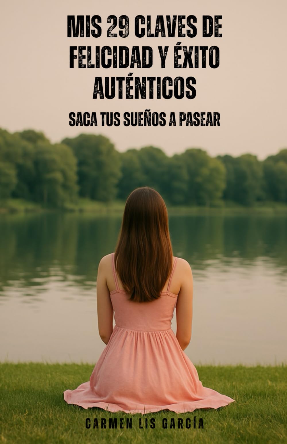 Mis 29 Claves de Felicidad y Éxito Auténticos: Saca Tus Sueños a Pasear