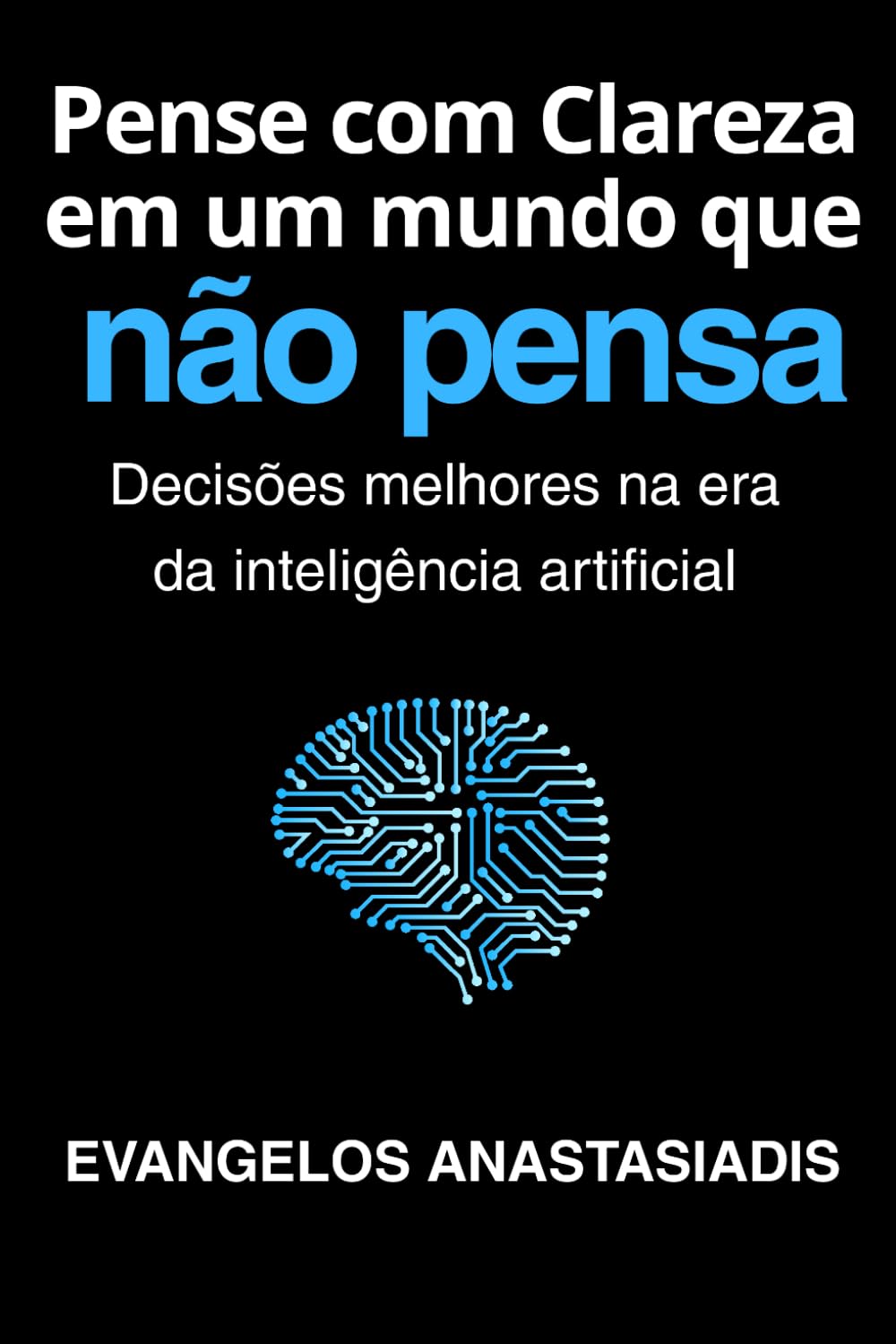 Pense com Clareza em um mundo que não pensa: Decisões melhores na era da inteligência artificial