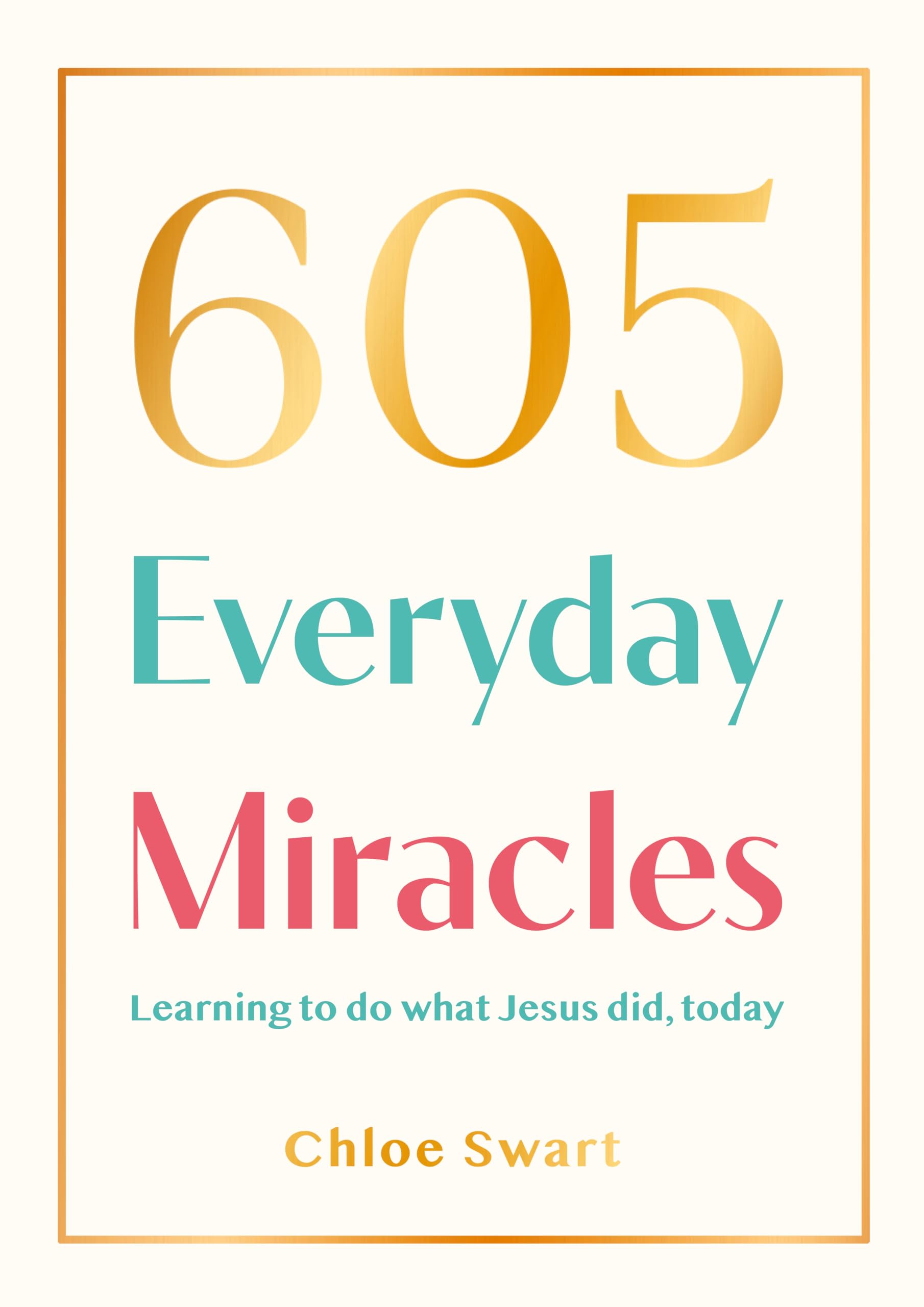 605 Everyday Miracles: Learning to do what Jesus did, today