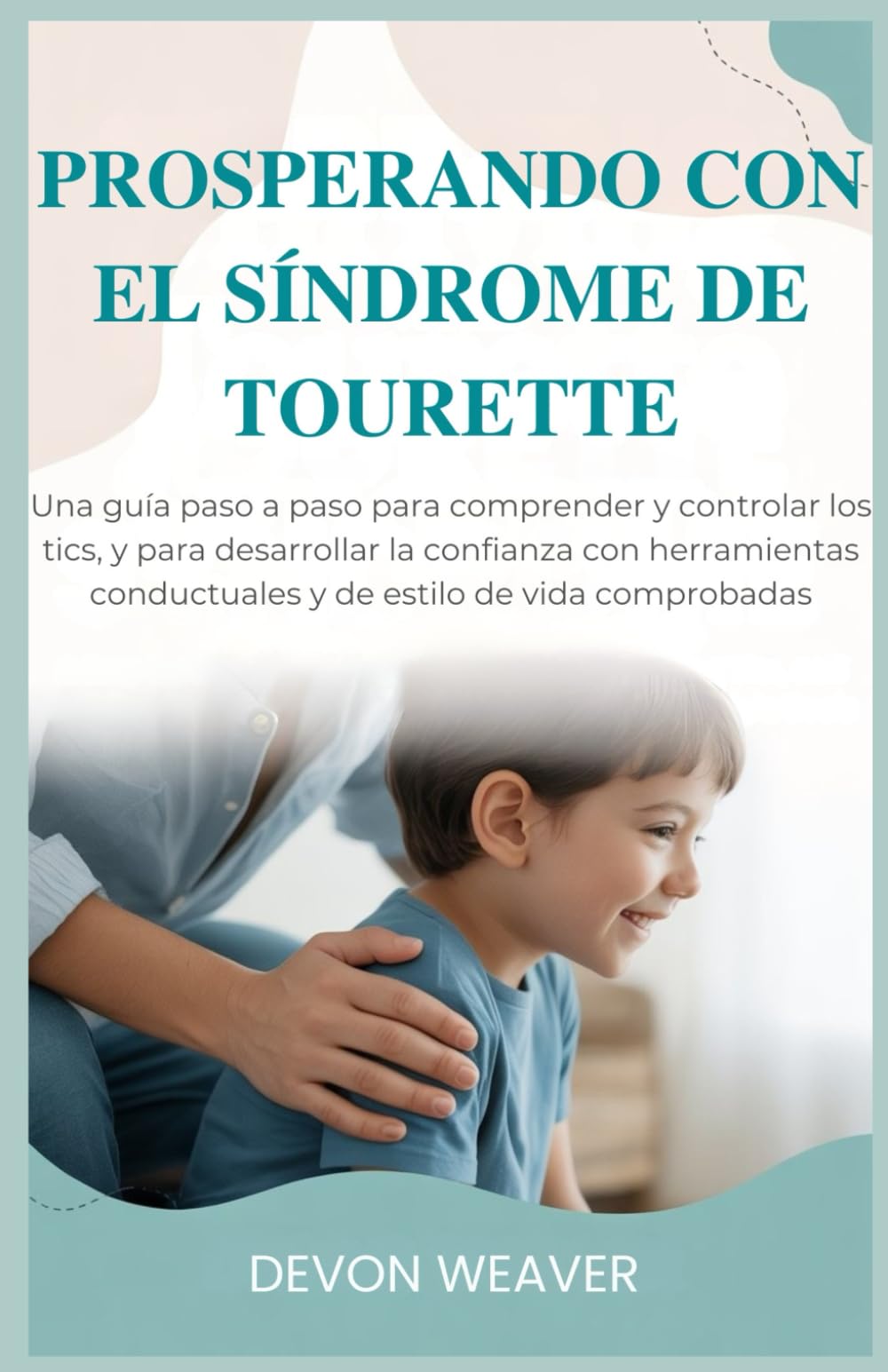 Prosperando con el síndrome de Tourette: Una guía paso a paso para comprender y controlar los tics, y para desarrollar la confianza con herramientas conductuales y de estilo de vida comprobadas