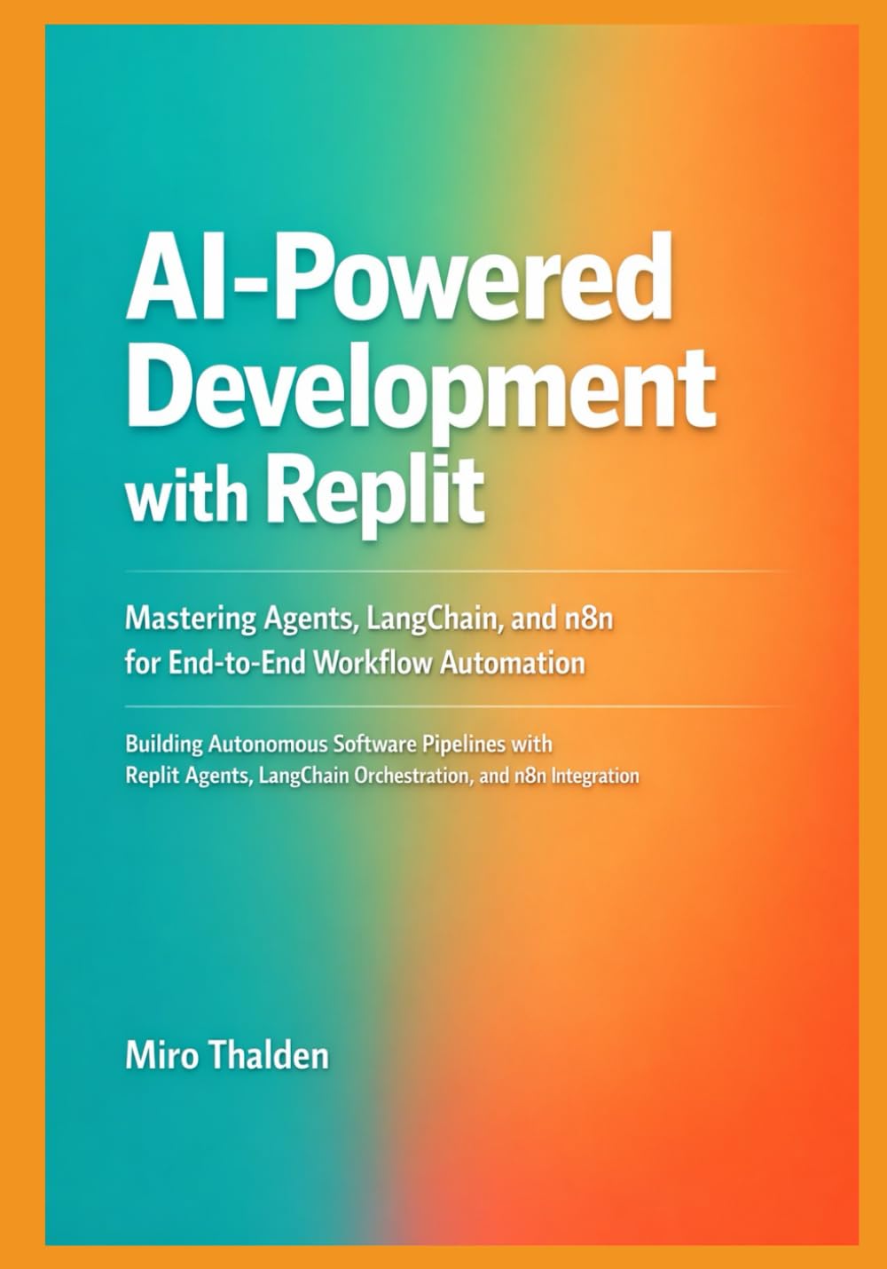 AI-Powered Development with Replit: Mastering Agents, LangChain, and n8n for End-to-End Workflow Automation: 1 (Mastering AI Development on Replit)