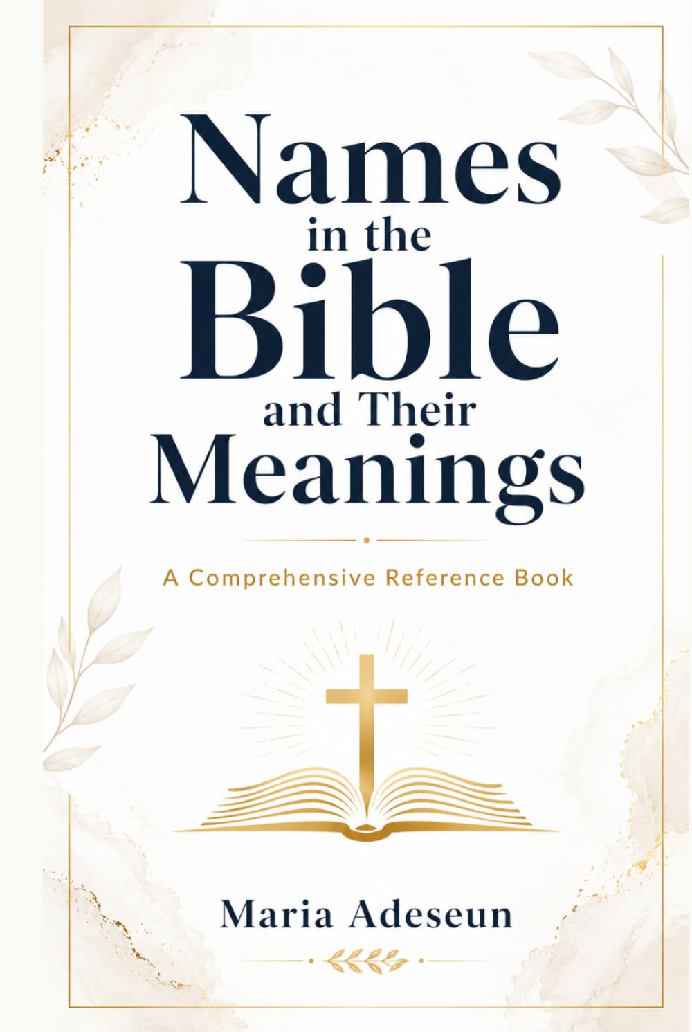 Names In The Bible and Their Meanings: A Comprehensive Reference Book (Bible Reference Books)