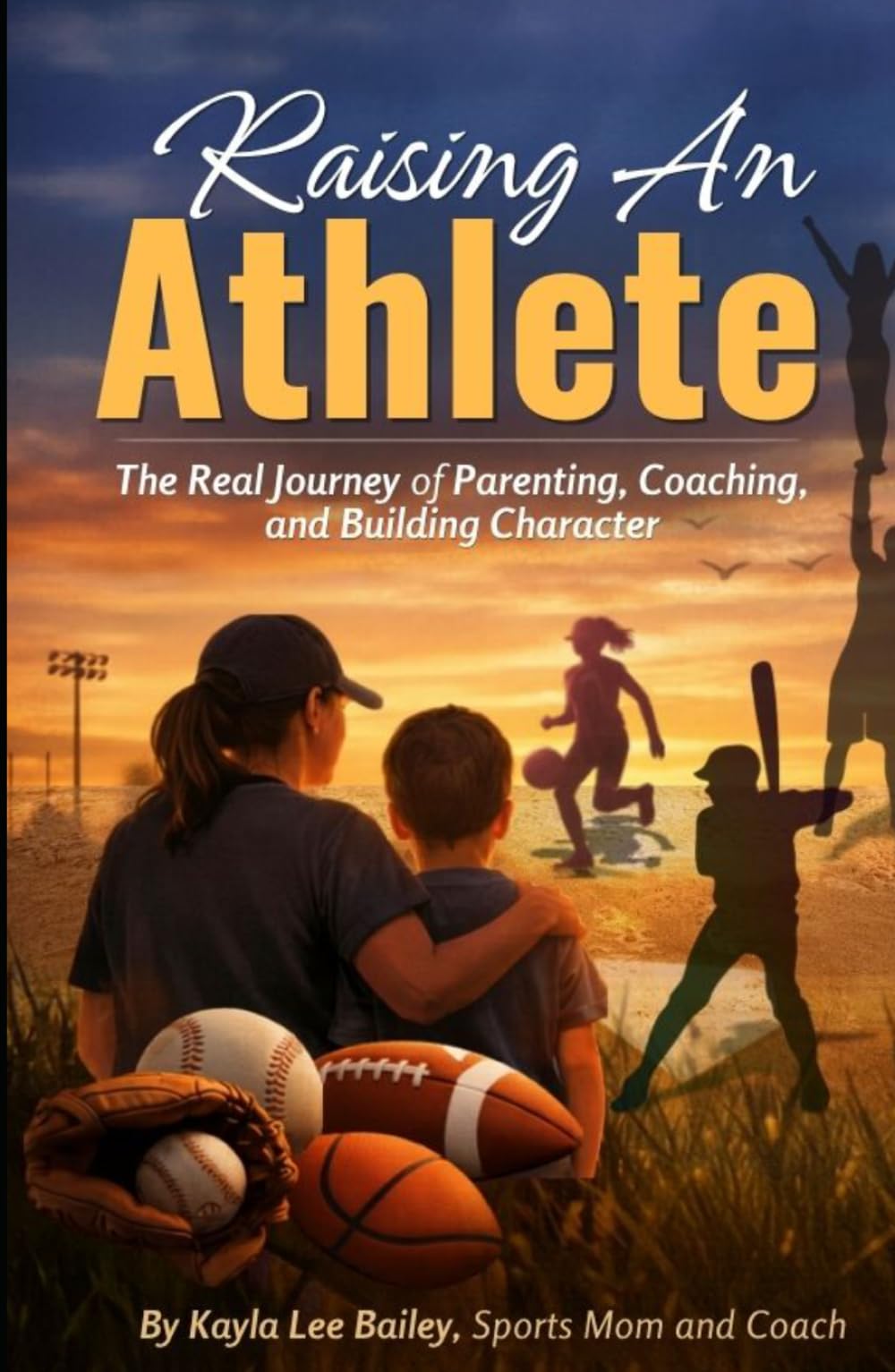 RAISING AN ATHLETE: The Real Journey of Parenting, Coaching, and Building Character (Beyond the Performance Series)
