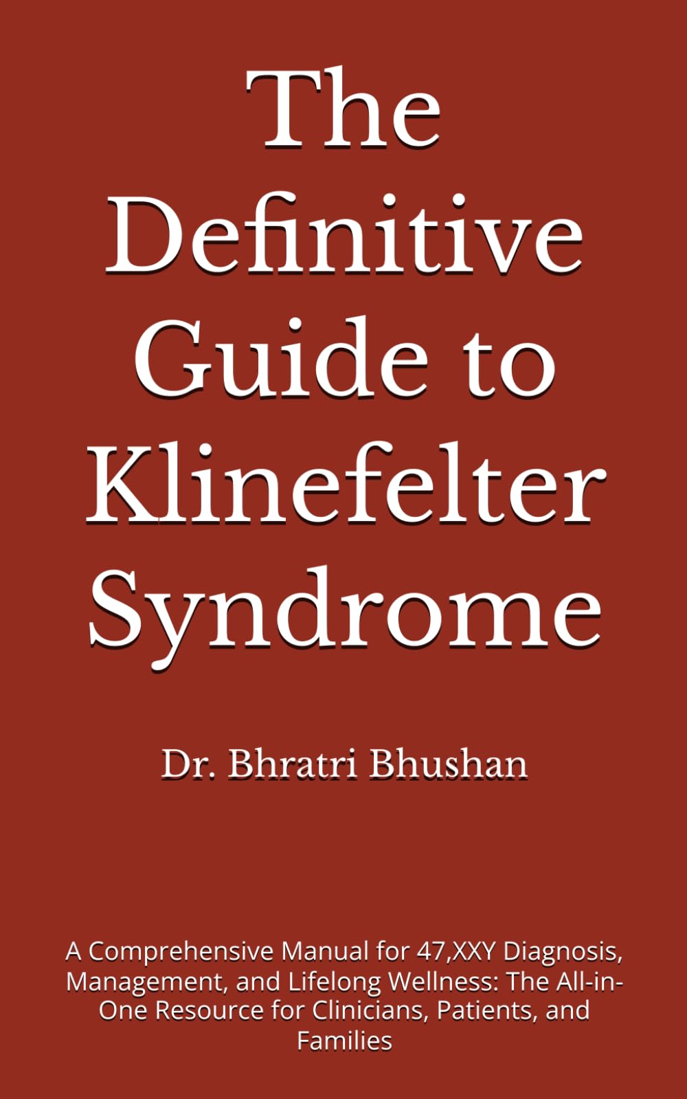 The Definitive Guide to Klinefelter Syndrome: A Comprehensive Manual for 47,XXY Diagnosis, Management, and Lifelong Wellness: The All-in-One Resource for Clinicians, Patients, and Families