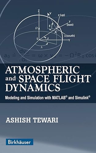Atmospheric and Space Flight Dynamics: Modeling and Simulation with MATLAB® and Simulink® (Modeling and Simulation in Science, Engineering and Technology)