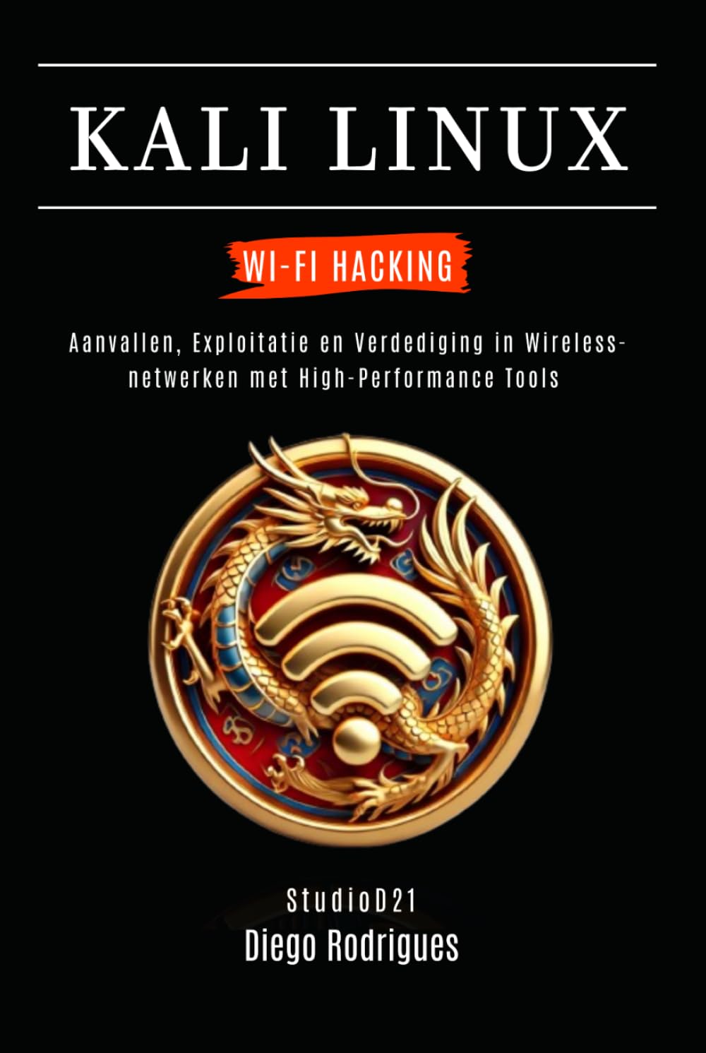 KALI LINUX WI-FI HACKING: Aanvallen, Exploitatie en Verdediging in Wireless-netwerken met High-Performance Tools (Kali Linux & Frameworks Nederland)