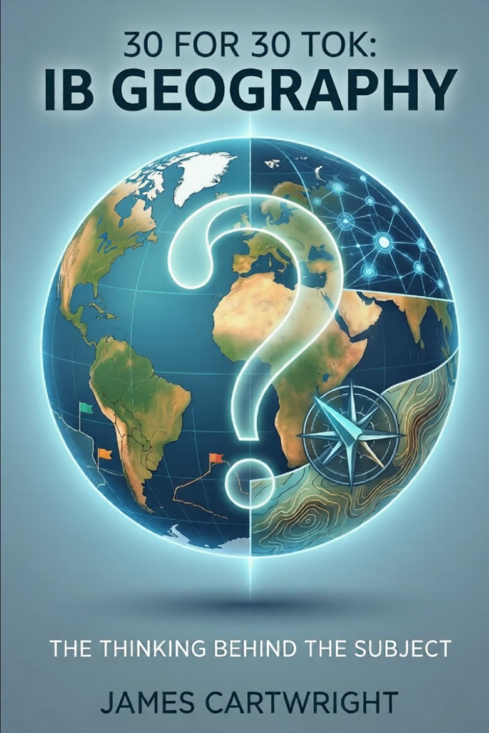 30 FOR 30 TOK: IB GEOGRAPHY: THE THINKING BEHIND THE SUBJECT