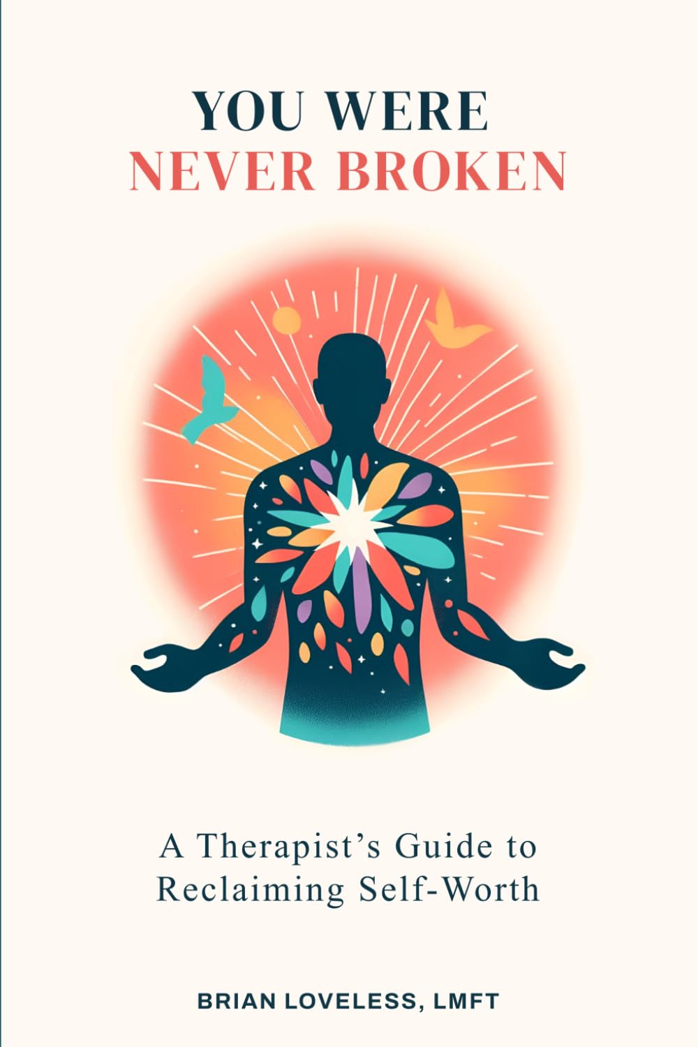 You Were Never Broken: A Therapist’s Guide to Self-Worth, Healing Shame, Overcoming Self-Doubt, and Learning to Love Yourself Again