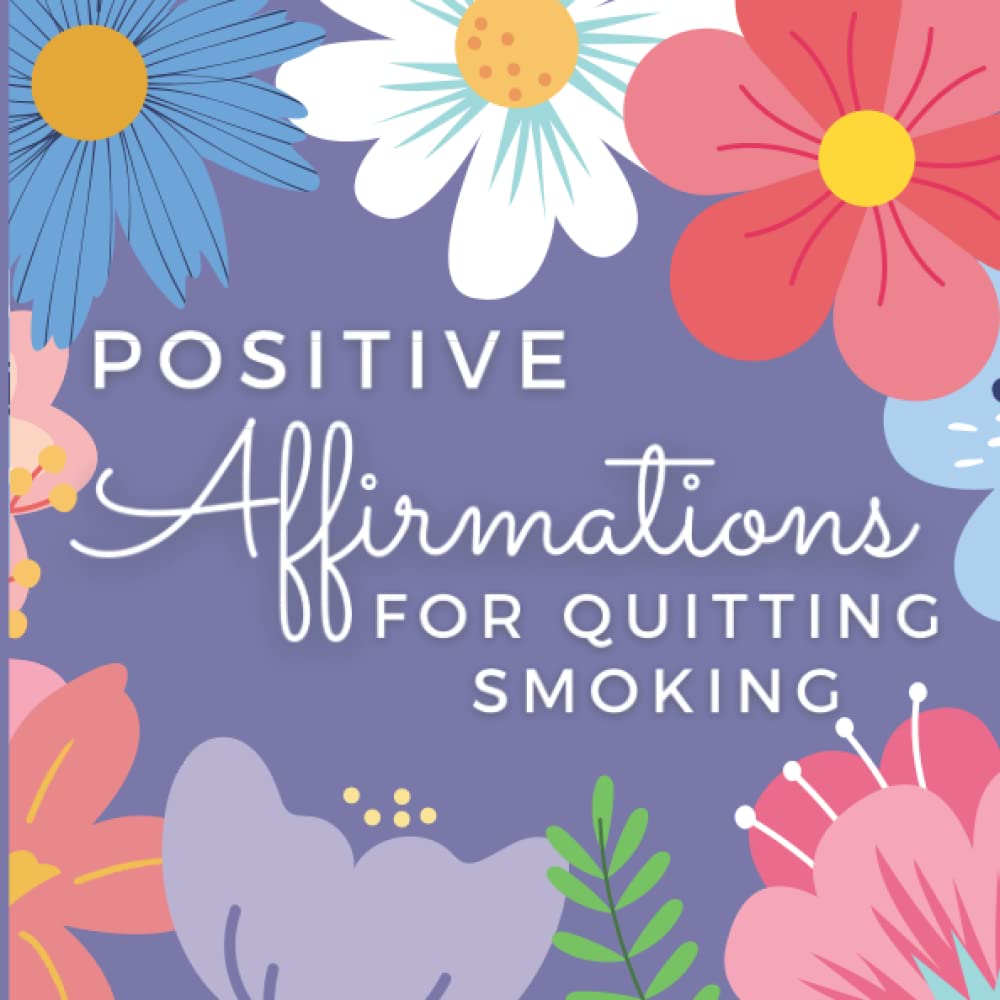 Positive Affirmations For Quitting Smoking: Beautiful Help To Quit Smoking Book For Women. Affirmations For Your Success In Achieving A Smoke Free Life (Quitting Smoking Gifts)