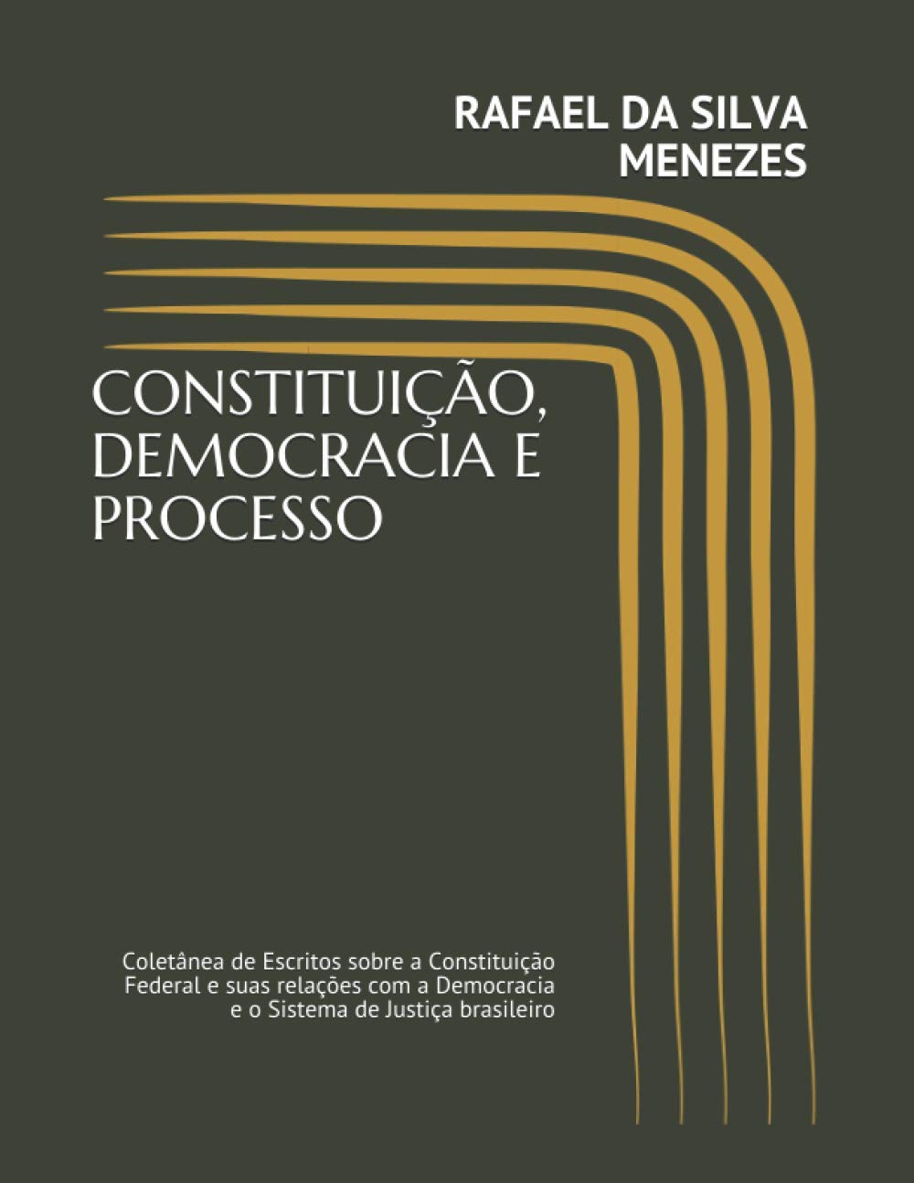 Constituição, Democracia E Processo: Coletânea de Escritos sobre a Constituição Federal e suas relações com a Democracia e o Sistema de Justiça brasileiro