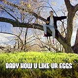 how much sugar baby make  Baby How U Like Ur Eggs