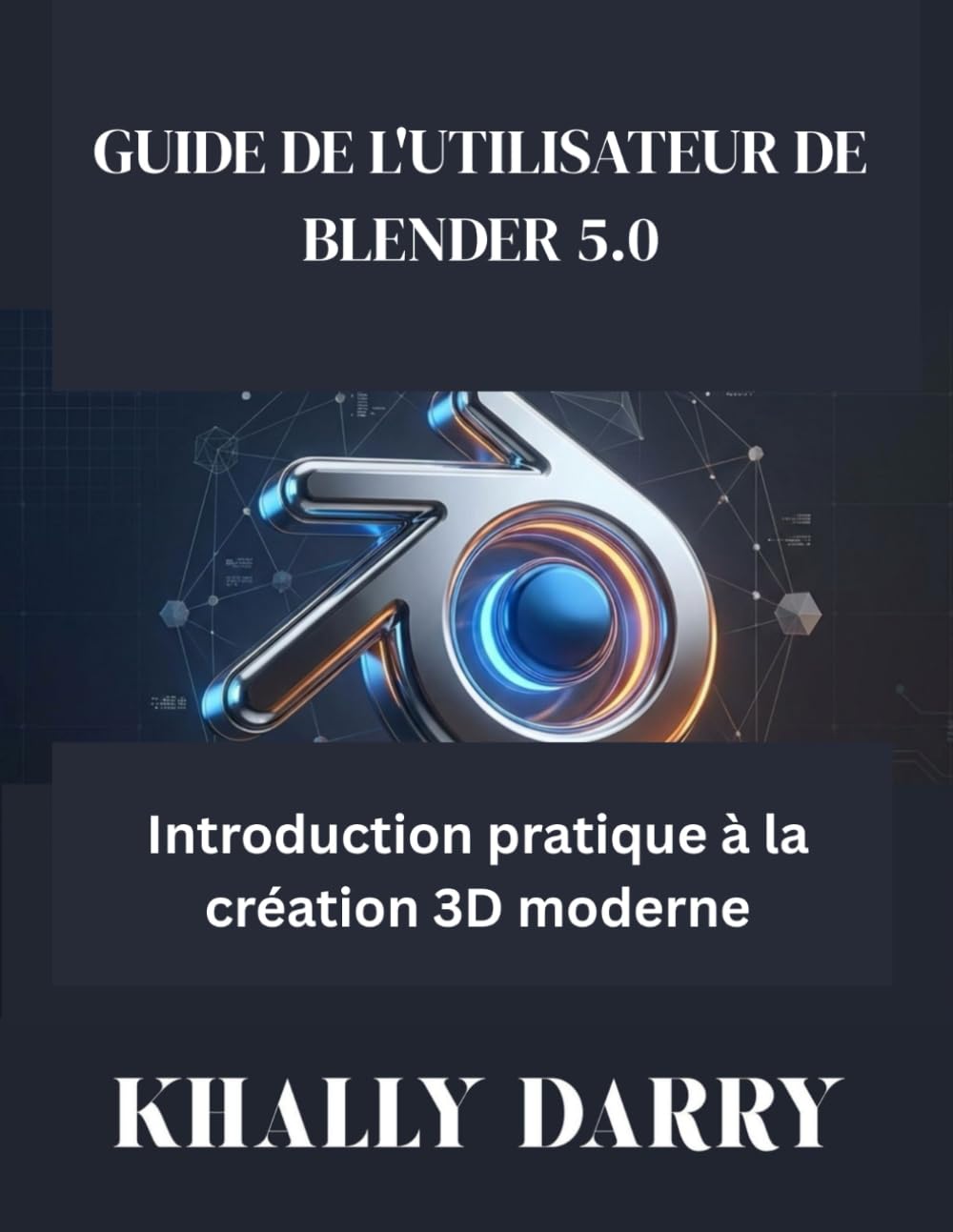 GUIDE DE L'UTILISATEUR DE BLENDER 5.0: Introduction pratique à la création 3D moderne