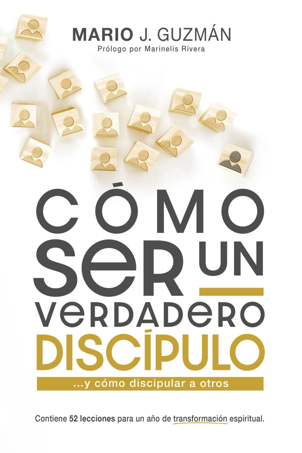 Cómo ser un verdadero discípulo y cómo discipular a otros: 52 lecciones para un año de transformación espiritual