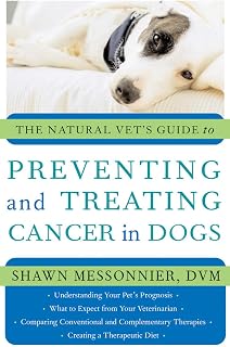 The Natural Vet's Guide to Preventing and Treating Cancer in Dogs