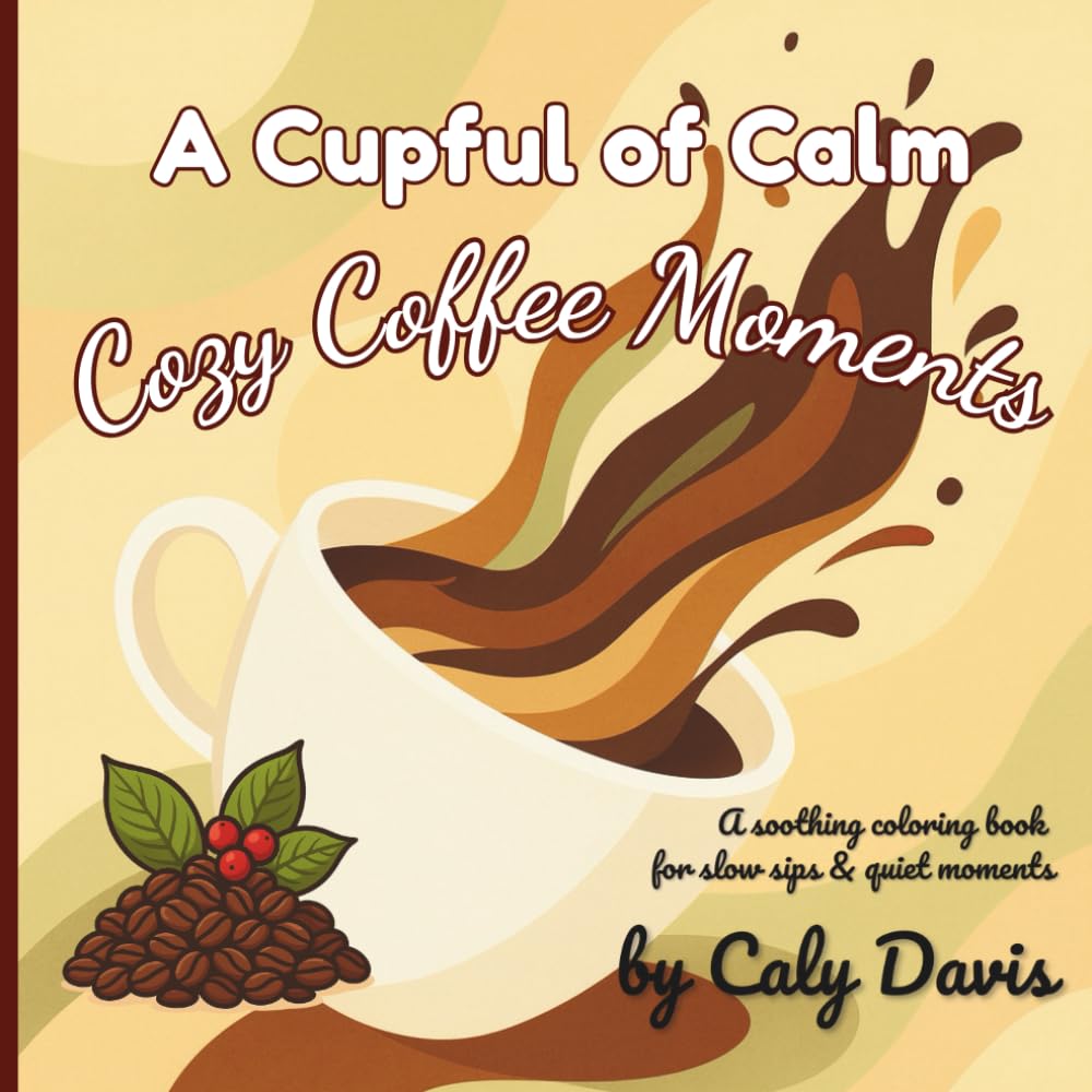 A Cupful of Calm: Cozy Coffee Moments: A soothing coloring book for slow sips & quiet moments – 50 cozy coffee illustrations with charming cafés, ... wisdom (instead of chocolate sprinkles).