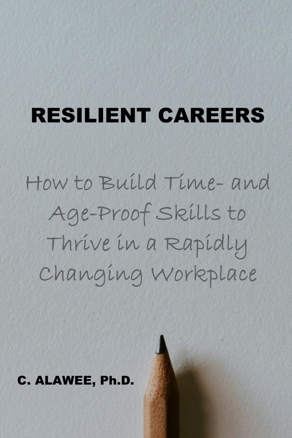 RESILIENT CAREERS: How to Build Time- and Age-Proof Skills to Thrive in a Rapidly Changing Workplace