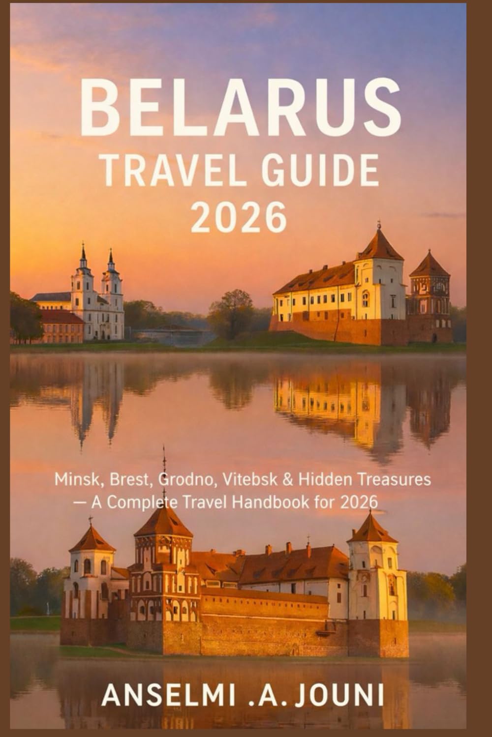 BELARUS TRAVEL GUIDE 2026: Minsk, Brest, Grodno, Vitebsk & Hidden Treasures — A Complete Travel Handbook for 2026