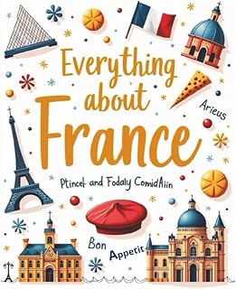 Everything About France: A Fun and Colorful Guide to the City of Lights for Kids (Ages 5+) (Little Explorers Around the World)