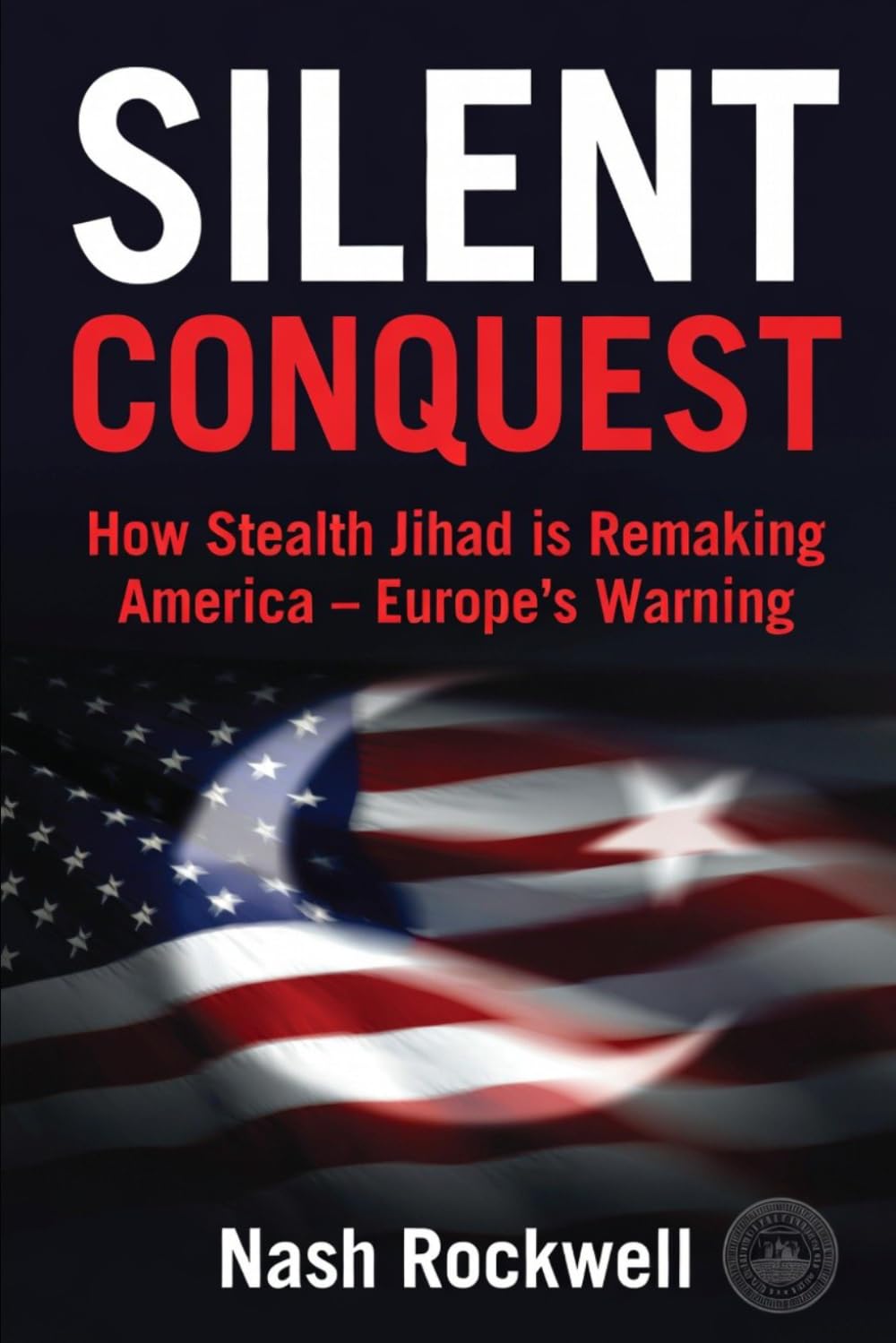 SILENT CONQUEST: How Stealth Jihad is Remaking America Europe’s Warning