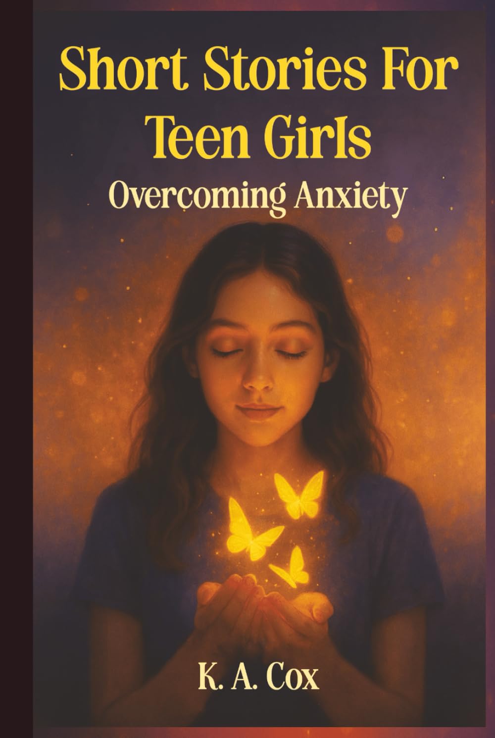 Short Stories For Teen Girls: Overcoming Anxiety: 12 Heartfelt Stories of Courage, Hope, and Finding Your Calm